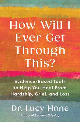 How Will I Ever Get Through This?: Evidence-Based Tools to Help You Heal from Hardship, Grief, and Loss Subscription
