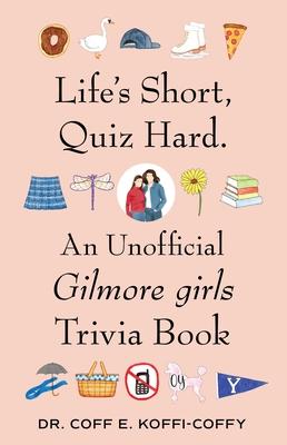 Life's Short, Quiz Hard.: An Unofficial Gilmore Girls Trivia Book Subscription