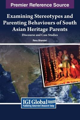 Examining Stereotypes and Parenting Behaviours of South Asian Heritage Parents: Discourse and Case Studies