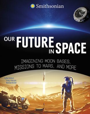 Our Future in Space: Imagining Moon Bases, Missions to Mars, and More