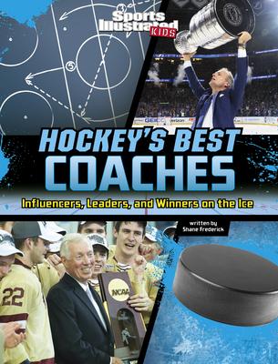 Hockey's Best Coaches: Influencers, Leaders, and Winners on the Ice