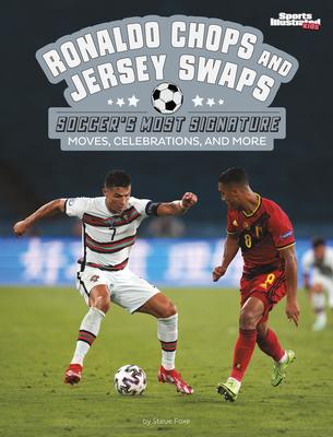 Ronaldo Chops and Jersey Swaps: Soccer's Most Signature Moves, Celebrations, and More