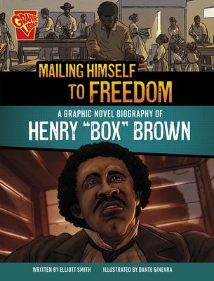 Mailing Himself to Freedom: A Graphic Novel Biography of Henry Box Brown