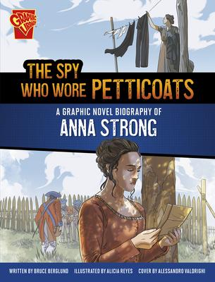 The Spy Who Wore Petticoats: A Graphic Novel Biography of Anna Strong