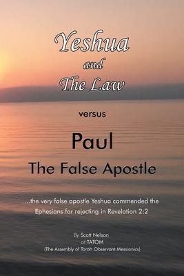 Yeshua and the Law Vs Paul the False Apostle: ...The Very False Apostle Yeshua Commended the Ephesians for Rejecting in Revelation 2:2