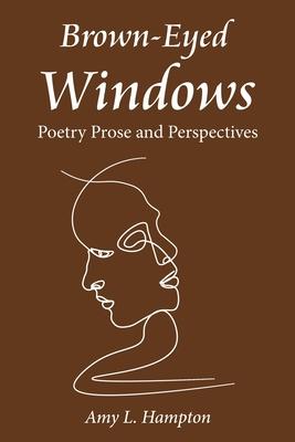 Brown-Eyed Windows: Poetry Prose and Perspectives