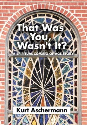 That Was You, Wasn't It?: A Spiritual Coming-Of-Age Story