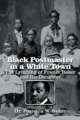 Black Postmaster in a White Town the Lynching of Frazier Baker and His Daughter