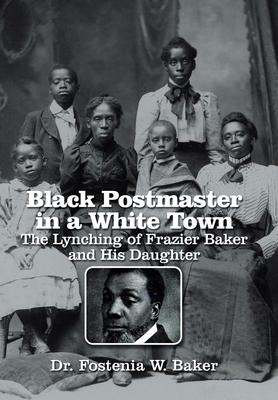 Black Postmaster in a White Town the Lynching of Frazier Baker and His Daughter