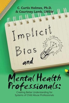 Implicit Bias and Mental Health Professionals: Creating Better Understanding for Systems of Child Abuse Professionals