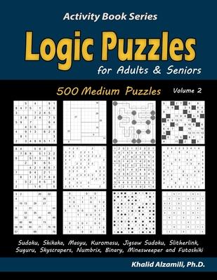 Logic Puzzles for Adults & Seniors: 500 Medium Puzzles (Sudoku, Shikaka, Masyu, Kuromasu, Jigsaw Sudoku, Slitherlink, Suguru, Skyscrapers, Numbrix, Bi