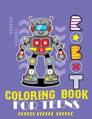 Robot coloring book For Teens: Advanced Coloring Pages for Everyone, Adults, Teens, Tweens, Older Kids, Boys, & Girls, Geometric Designs & ... Practi