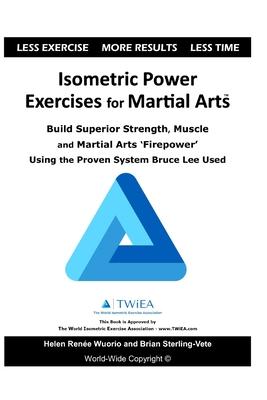 Isometric Power Exercises for Martial Arts: Build Superior Strength, Muscle and Martial Arts 'Firepower' Using the Proven System Bruce Lee Used