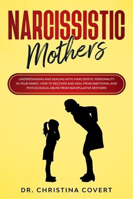 Narcissistic Mothers: Understanding and Dealing with Narcissistic Personality in Your Family. How to Recover and Heal from Emotional and Phy