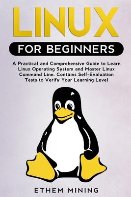 Linux for Beginners: A Practical and Comprehensive Guide to Learn Linux Operating System and Master Linux Command Line. Contains Self-Evalu