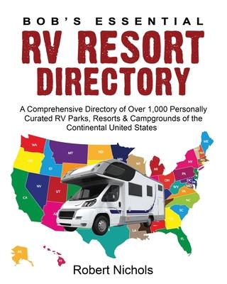 Bob's Essential RV Resort Directory: A Comprehensive Directory of Over 1,000 Personally Curated RV Parks, Resorts & Campgrounds of the Continental Uni