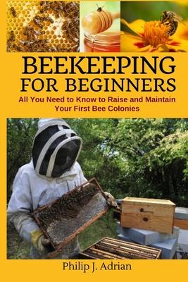 Beekeeping for Beginners: All You Need to Know to Raise and Maintain Your First Bee Colonies. Subscription