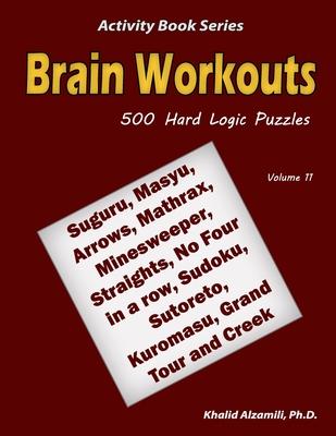 Brain Workouts: 500 Hard Logic Puzzles (Suguru, Masyu, Arrows, Mathrax, Minesweeper, Straights, No Four in a row, Sudoku, Sutoreto, Ku