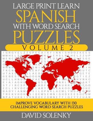 Large Print Learn Spanish with Word Search Puzzles Volume 2: Learn Spanish Language Vocabulary with 130 Challenging Bilingual Word Find Puzzles for Al