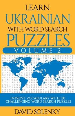 Learn Ukrainian with Word Search Puzzles Volume 2: Learn Ukrainian Language Vocabulary with 130 Challenging Bilingual Word Find Puzzles for All Ages