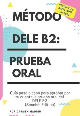 Mtodo Dele B2: PRUEBA ORAL: Gua paso a paso para aprobar por tu cuenta la prueba oral del DELE B2 (Spanish Edition)