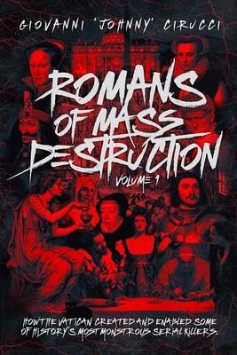 Romans of Mass Destruction: How the Vatican created and enabled some of history's most monstrous serial killers.