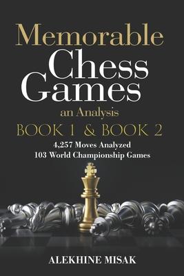 Memorable Chess Games: Book 1 & 2 - An Analysis 4,257 Moves Analyzed 103 World Class Matches Chess for Beginners Intermediate & Experts World