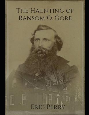 The Haunting of Captain Ransom O. Gore: From a real paranormal investigation in Bennington, VT