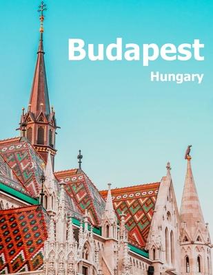 Budapest Hungary: Coffee Table Photography Travel Picture Book Album Of A Hungarian Country And City In Central Europe Large Size Photos