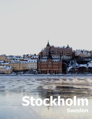 Stockholm Sweden: Coffee Table Photography Travel Picture Book Album Of A Scandinavian Swedish Country And City In The Baltic Sea Large