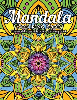 Mandala Coloring Book The World's Best Mandala Coloring Book: Adult Coloring Book Stress Relieving Mandalas Designs Patterns & So Much More Mandala ..