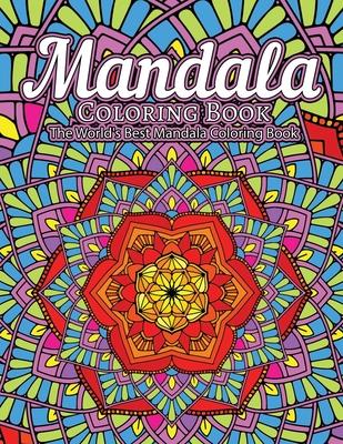 Mandala Coloring Book The World's Best Mandala Coloring Book: Adult Coloring Book Stress Relieving Mandalas Designs Patterns & So Much More Mandala ..