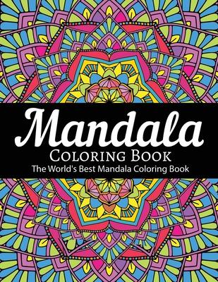 Mandala Coloring Book The World's Best Mandala Coloring Book: Adult Coloring Book Stress Relieving Mandalas Designs Patterns & So Much More Mandala ..