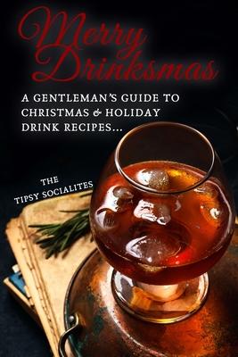 A Gentleman's Guide to Christmas & Holiday Drink Recipes...: Merry Drinksmas!