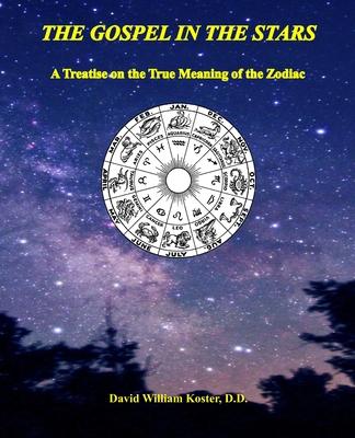 The Gospel in the Stars: A Treatise on the True Meaning of the Zodiac