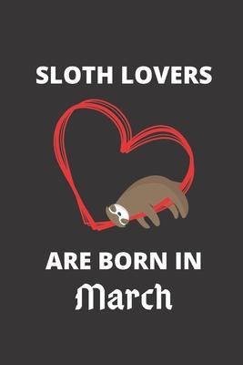 SLOTH LOVERS ARE BORN IN March: 120 Pages, 6 x 9 size,