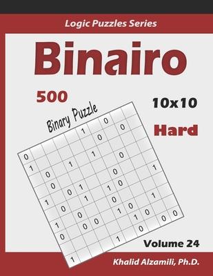 Binairo (Binary Puzzle): 500 Hard Logic Puzzles (10x10)