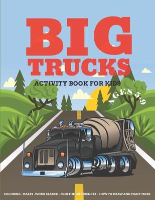 Big Trucks Activity Book For Kids Ages 5-9: Coloring, Mazes, Word Search Puzzle, Dot to Dot and More Fun Activities for Kids