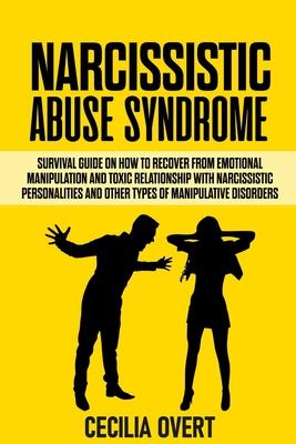 Narcissistic Abuse Syndrome: Survival guide on how to recover from emotional manipulation and toxic relationship with narcissistic personalities an