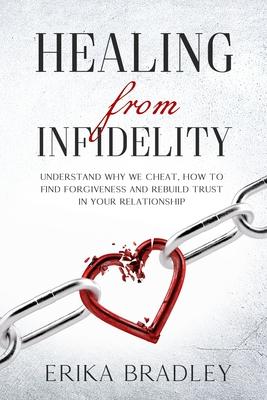 Healing from infidelity: Understand why we cheat, how to find forgiveness and rebuild trust in your relationship