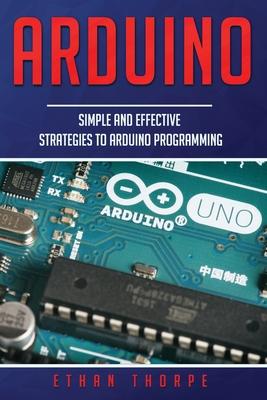 Arduino: Simple and Effective Strategies to Arduino Programming