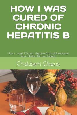 How I Was Cured of Chronic Hepatitis B: The old fashioned way -Herbs, Diet and lifestyle