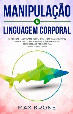 Manipulao & Linguagem corporal: As pessoas manipulam e reconhecem mentiras - Saiba tudo sobre - Psicologia e manipulao, como lidar com pessoas e f