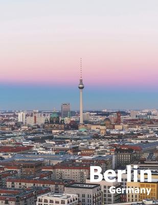 Berlin Germany: Coffee Table Photography Travel Picture Book Album Of A Deutschland Country And German City In Western Europe Large Si