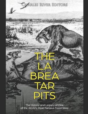 The La Brea Tar Pits: The History and Legacy of One of the World's Most Famous Fossil Sites