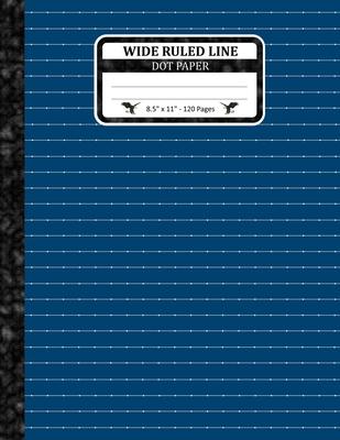 Wide Ruled Line Dot Paper: Notebook With Dotted Lines. Large Size. Great To Practice Writing Letters And Correct Handwriting. Dark Blue Dotted Li