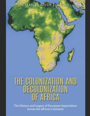 The Colonization and Decolonization of Africa: The History and Legacy of European Imperialism across the African Continent