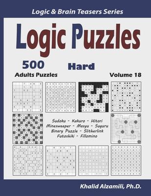 Logic Puzzles: 500 Hard Adults Puzzles (Sudoku, Kakuro, Hitori, Minesweeper, Masyu, Suguru, Binary Puzzle, Slitherlink, Futoshiki, Fi