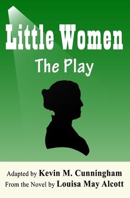 Little Women: The Play: A Faithful Adaptation of Louisa May Alcott's Novel for the Theater Subscription