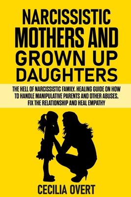 Narcissistic mothers and grown up daughters: The hell of narcissistic family. Healing guide on how to handle manipulative parents and other abuses, fi